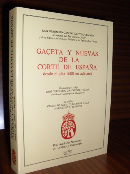 GACETA Y NUEVAS DE LA CORTE DE ESPAA desde el ao 1600 en adelante. Por... Continuada por su hijo D. Gernimo Gascn de Tiedra